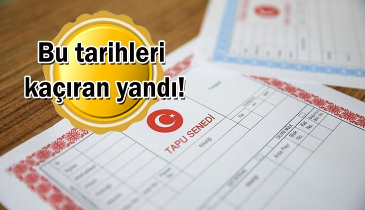 Tapu sahipleri dikkat! Bu tarihleri sakın kaçırmayın! 